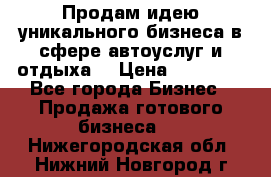 Продам идею уникального бизнеса в сфере автоуслуг и отдыха. › Цена ­ 20 000 - Все города Бизнес » Продажа готового бизнеса   . Нижегородская обл.,Нижний Новгород г.